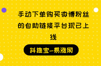 手动下单购买微博粉丝的自助链接平台现已上线  微博涨粉 天兔网 抖音运营 易涨网 在线涨粉平台 抖音粉丝24小时下单 逸轩秒赞网 粉刷客 抖推宝 第1张